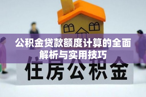 达川公积金贷款额度计算的全面解析与实用技巧