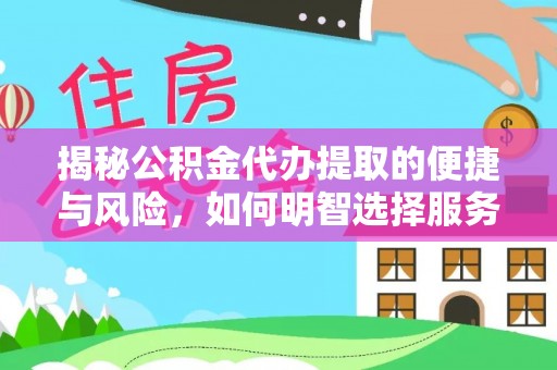 达川揭秘公积金代办提取的便捷与风险，如何明智选择服务？