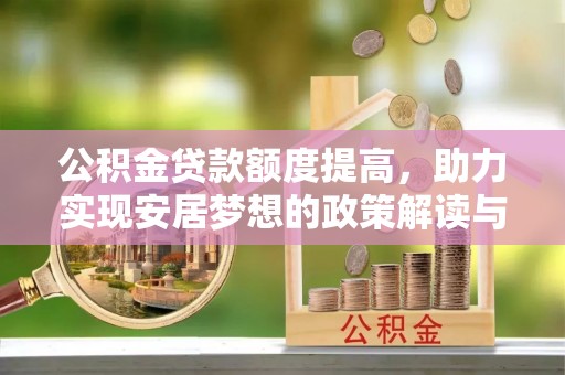 达川公积金贷款额度提高，助力实现安居梦想的政策解读与未来展望