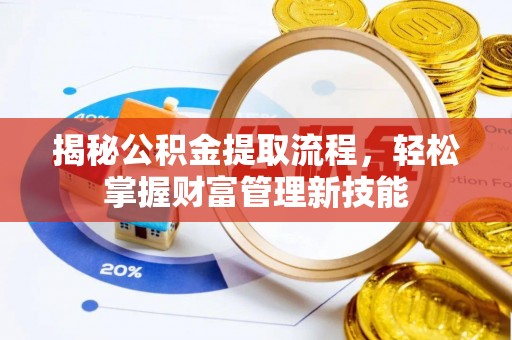 达川揭秘公积金提取流程，轻松掌握财富管理新技能