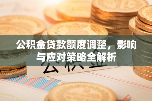 达川公积金贷款额度调整，影响与应对策略全解析