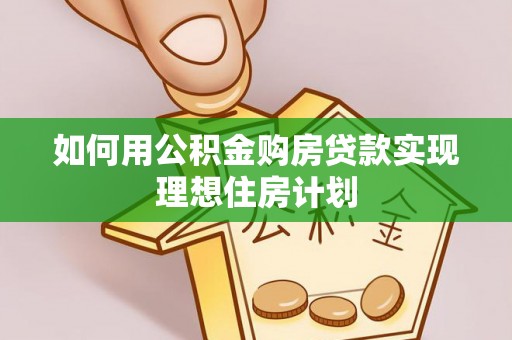 达川如何用公积金购房贷款实现理想住房计划