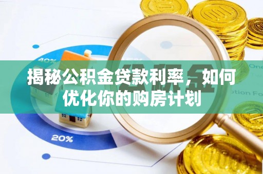 达川揭秘公积金贷款利率，如何优化你的购房计划