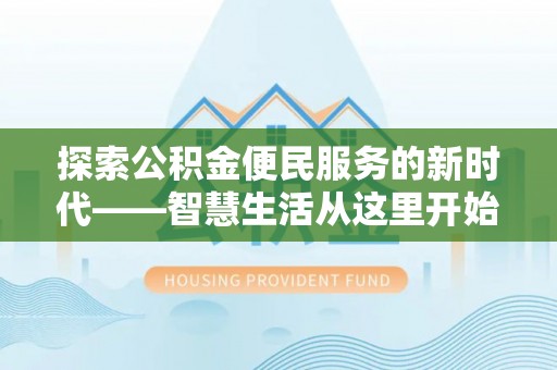 达川探索公积金便民服务的新时代——智慧生活从这里开始