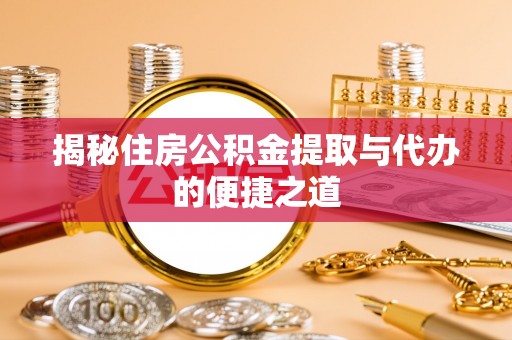 达川揭秘住房公积金提取与代办的便捷之道