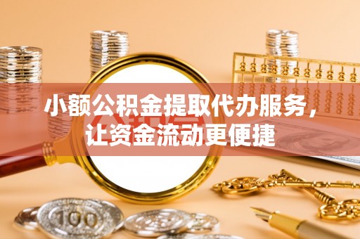 达川小额公积金提取代办服务，让资金流动更便捷