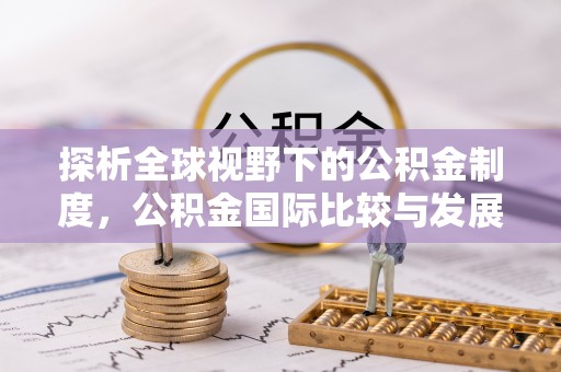 达川探析全球视野下的公积金制度，公积金国际比较与发展趋势
