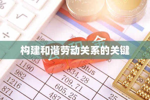 达川构建和谐劳动关系的关键