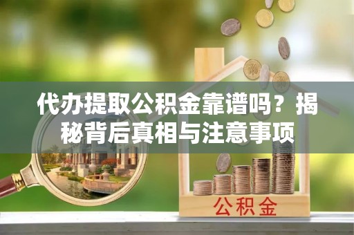 达川代办提取公积金靠谱吗？揭秘背后真相与注意事项