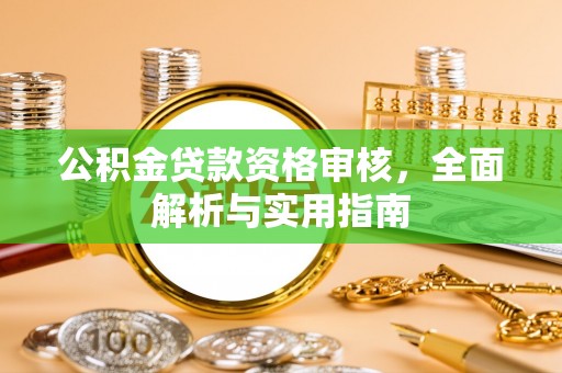达川公积金贷款资格审核，全面解析与实用指南