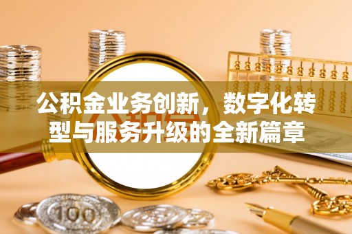 达川公积金业务创新，数字化转型与服务升级的全新篇章