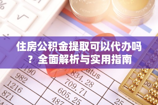 达川住房公积金提取可以代办吗？全面解析与实用指南