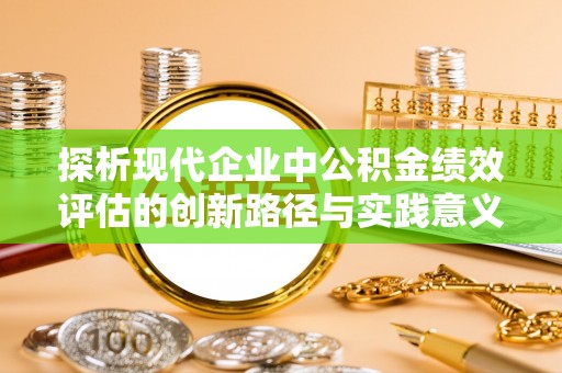达川探析现代企业中公积金绩效评估的创新路径与实践意义