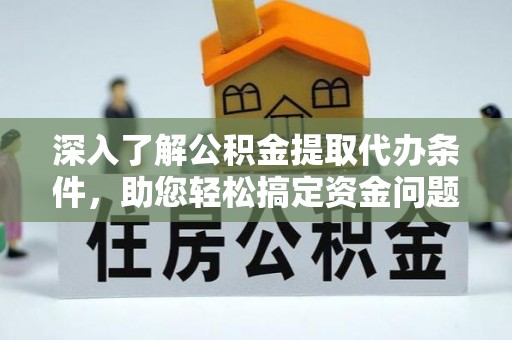 达川深入了解公积金提取代办条件，助您轻松搞定资金问题