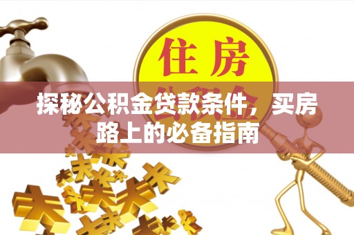 达川探秘公积金贷款条件，买房路上的必备指南