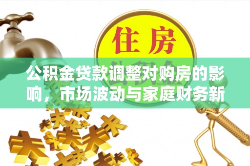 达川公积金贷款调整对购房的影响，市场波动与家庭财务新趋势