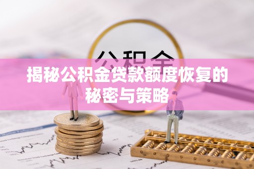 达川揭秘公积金贷款额度恢复的秘密与策略