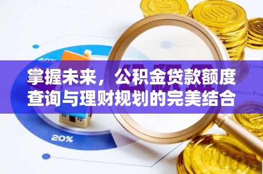 达川掌握未来，公积金贷款额度查询与理财规划的完美结合