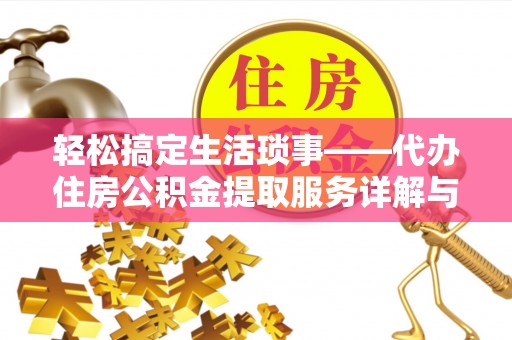 达川轻松搞定生活琐事——代办住房公积金提取服务详解与实用指南