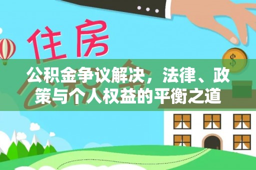 达川公积金争议解决，法律、政策与个人权益的平衡之道