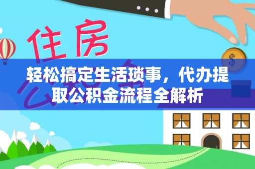 达川轻松搞定生活琐事，代办提取公积金流程全解析