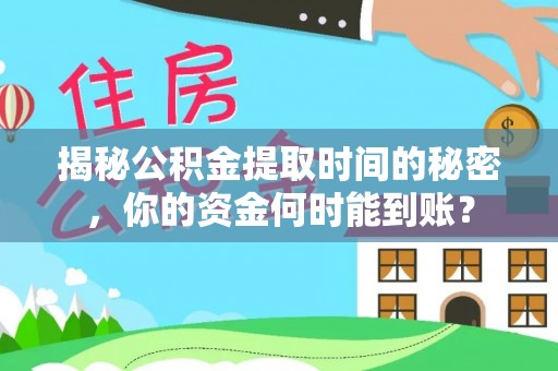 达川揭秘公积金提取时间的秘密，你的资金何时能到账？