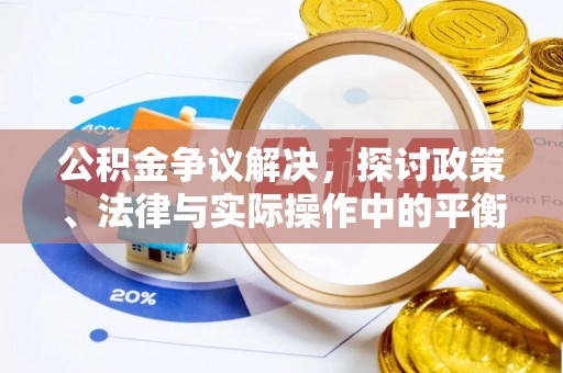 达川公积金争议解决，探讨政策、法律与实际操作中的平衡之道