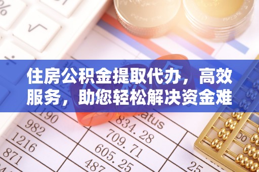 达川住房公积金提取代办，高效服务，助您轻松解决资金难题
