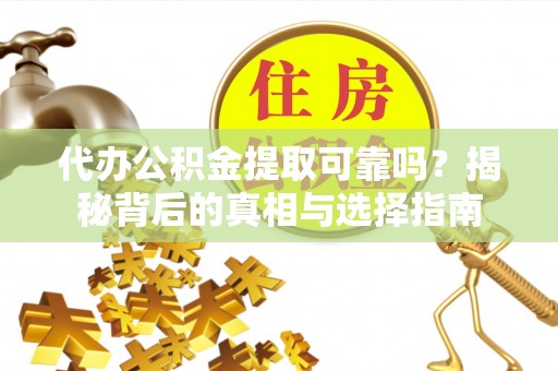 达川代办公积金提取可靠吗？揭秘背后的真相与选择指南