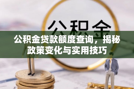 达川公积金贷款额度查询，揭秘政策变化与实用技巧