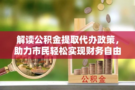 达川解读公积金提取代办政策，助力市民轻松实现财务自由