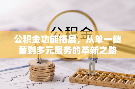 达川公积金功能拓展，从单一储蓄到多元服务的革新之路
