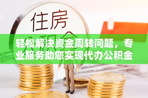 达川轻松解决资金周转问题，专业服务助您实现代办公积金提取