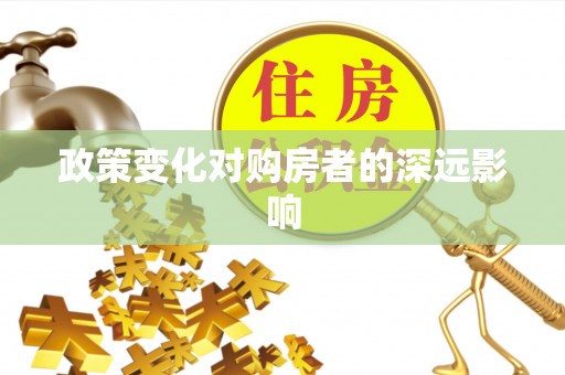 达川政策变化对购房者的深远影响
