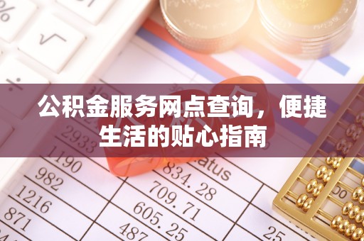 达川公积金服务网点查询，便捷生活的贴心指南