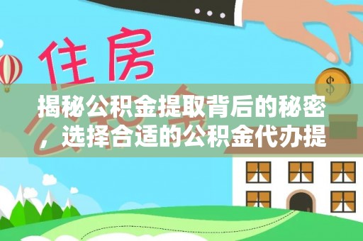达川揭秘公积金提取背后的秘密，选择合适的公积金代办提取公司是关键