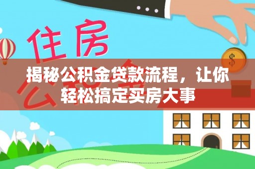 达川揭秘公积金贷款流程，让你轻松搞定买房大事