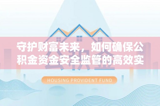 达川守护财富未来，如何确保公积金资金安全监管的高效实施