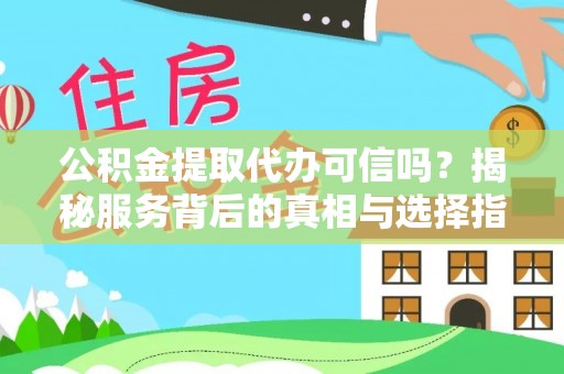 达川公积金提取代办可信吗？揭秘服务背后的真相与选择指南