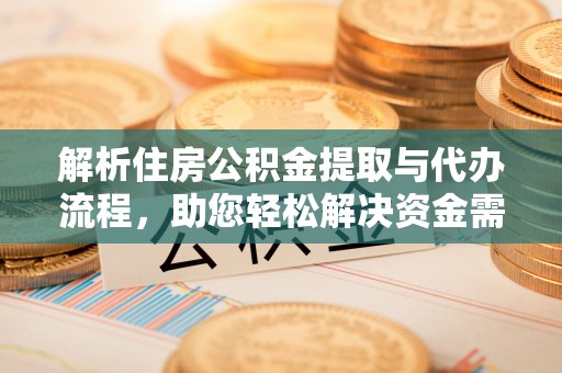 达川解析住房公积金提取与代办流程，助您轻松解决资金需求