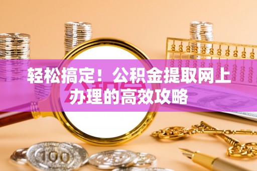 达川轻松搞定！公积金提取网上办理的高效攻略