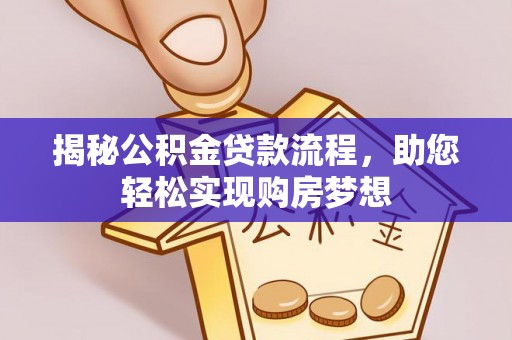 达川揭秘公积金贷款流程，助您轻松实现购房梦想