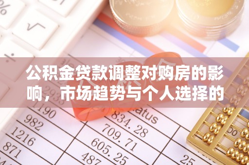 达川公积金贷款调整对购房的影响，市场趋势与个人选择的深度解析