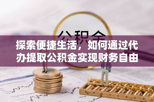 达川探索便捷生活，如何通过代办提取公积金实现财务自由