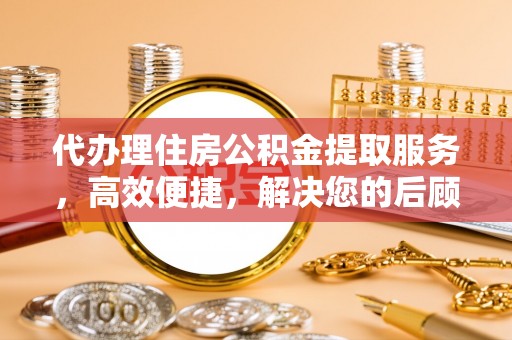达川代办理住房公积金提取服务，高效便捷，解决您的后顾之忧