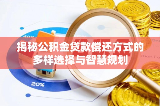 达川揭秘公积金贷款偿还方式的多样选择与智慧规划