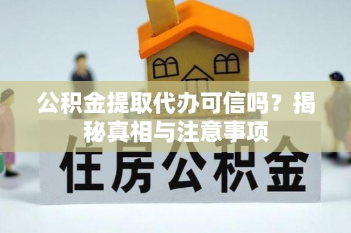 达川公积金提取代办可信吗？揭秘真相与注意事项