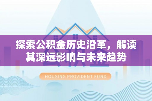 达川探索公积金历史沿革，解读其深远影响与未来趋势