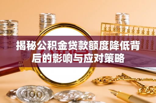 达川揭秘公积金贷款额度降低背后的影响与应对策略