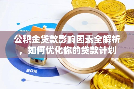 达川公积金贷款影响因素全解析，如何优化你的贷款计划
